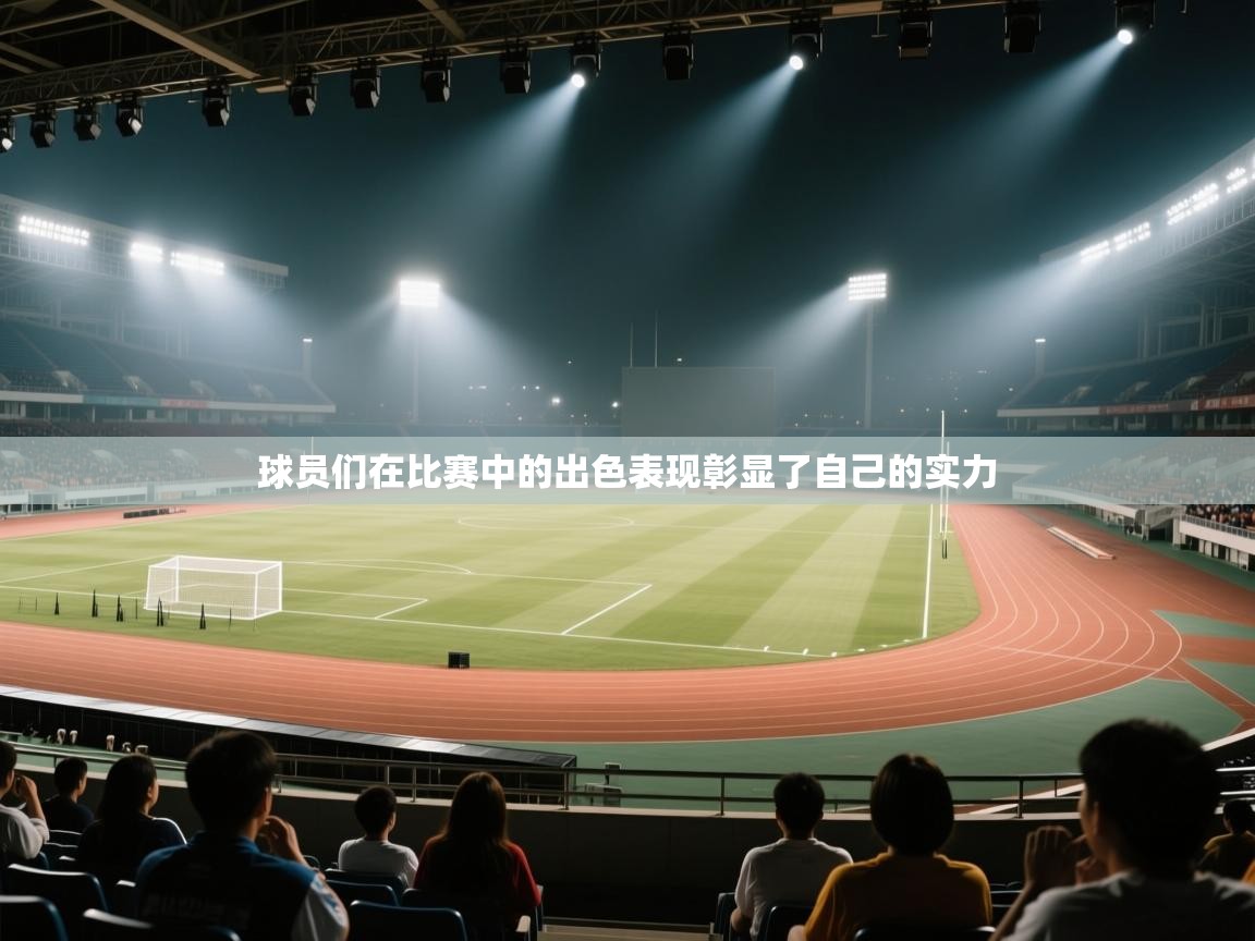 球员们在比赛中的出色表现彰显了自己的实力 第1张