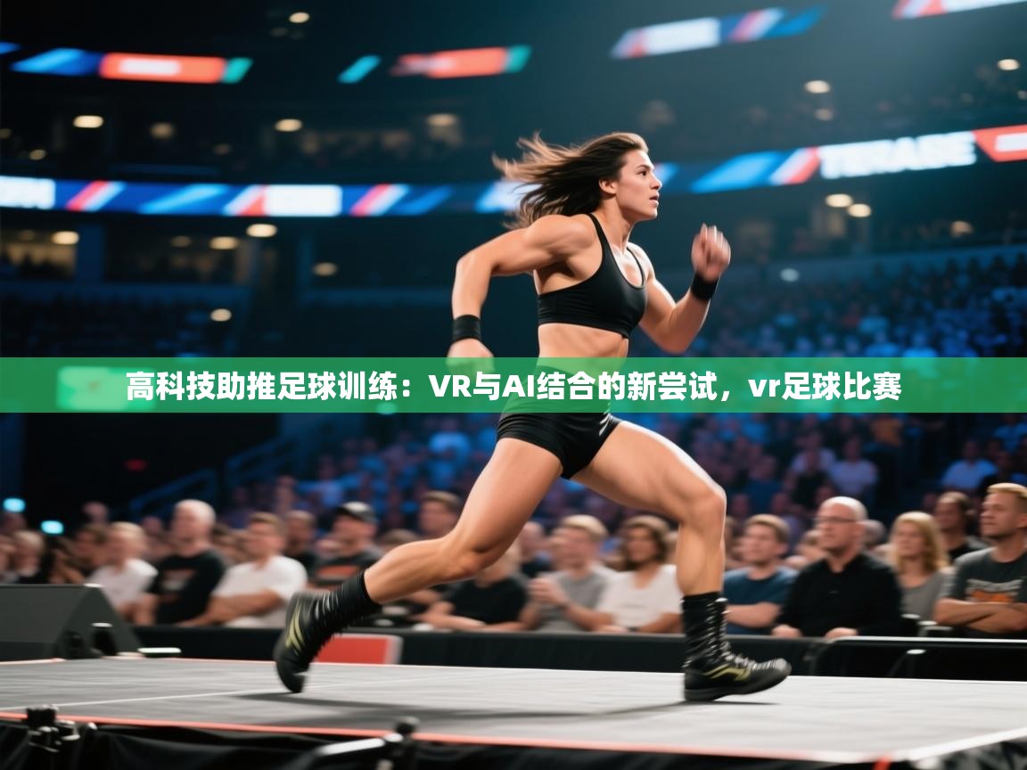 高科技助推足球训练:VR与AI结合的新尝试,vr足球比赛 第2张